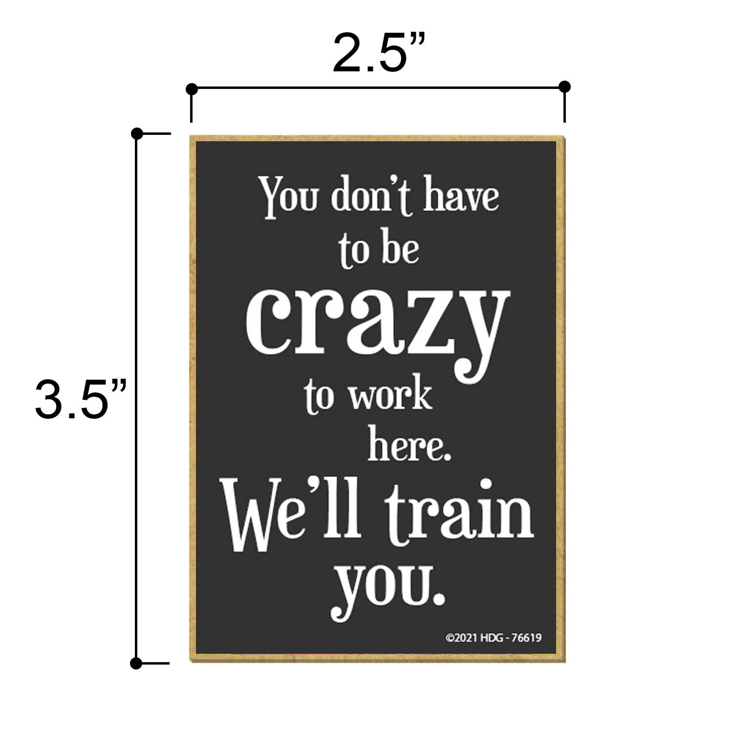 Honey Dew Gifts, You Dont Have to be Crazy to Work Here, Office Fridge Magnets, Funny Work Theme Fridge Door Magnet, 2.5 Inches by 3.5 Inches