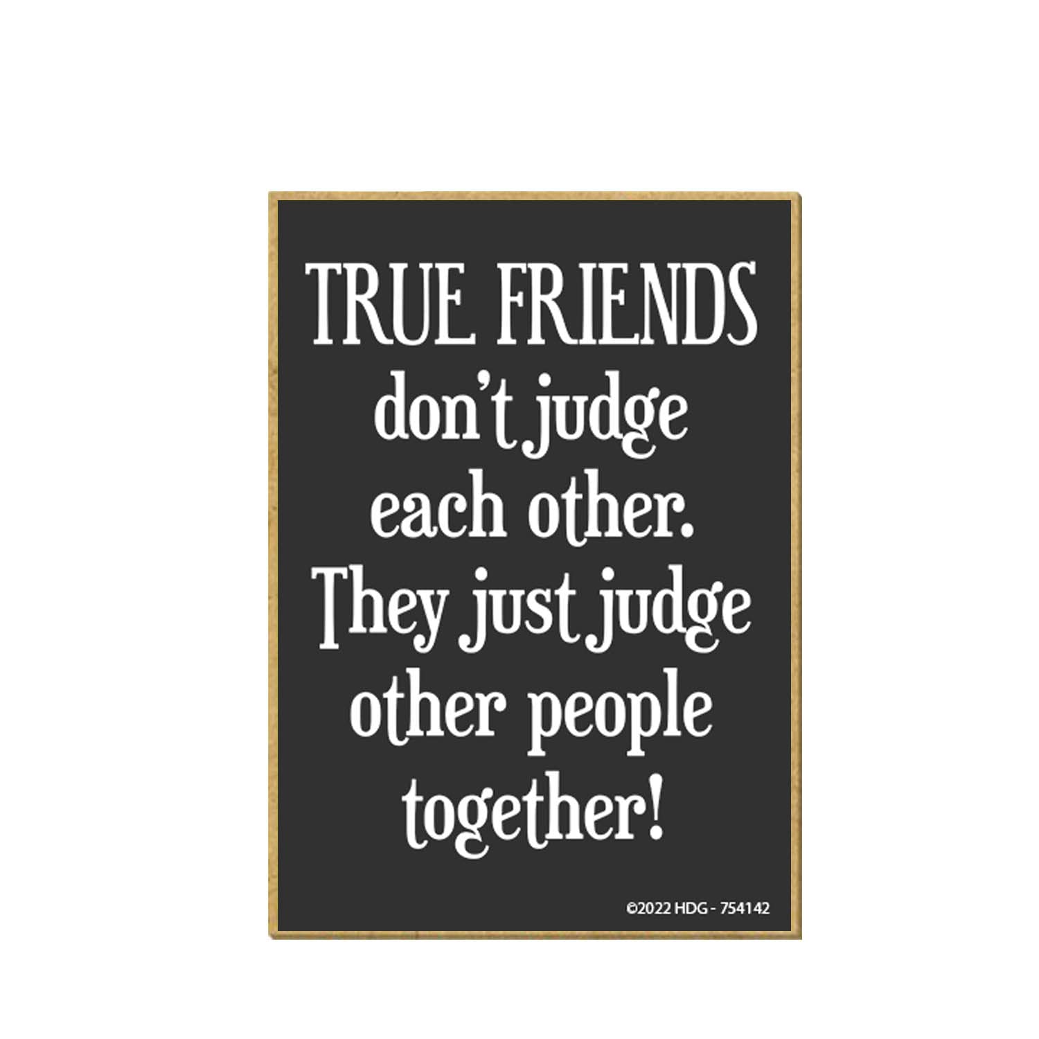 Honey Dew Gifts, True Friends Don't Judge Each Other They Judge Other People Together, 2.5 inch by 3.5 inch, Made in USA, Locker Decorations, Refrigerator Magnets, Decorative Funny Magnets