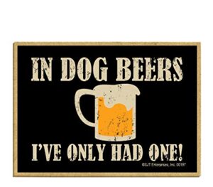 sjt enterprises, inc. in dog beers i've only had one - wood fridge kitchen magnet - great for refrigerator, locker or metal cabinet - made in usa - measures 2.5" x 3.5" (sjt00197)