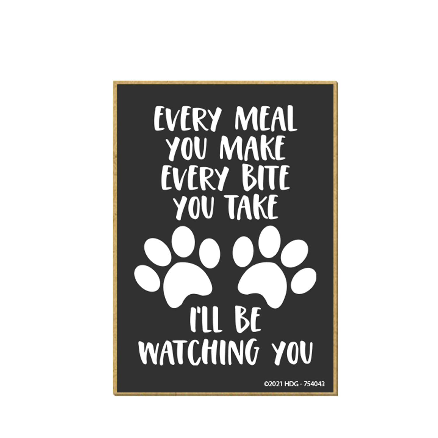 Honey Dew Gifts, Every Meal You Make Every Bite You Take I'll Be Watching You, 2.5 inch by 3.5 inch, Made in USA, Refrigerator Magnets, Fridge Magnet, Decorative Magnet, Fur Moms, Gift for Pet Lovers