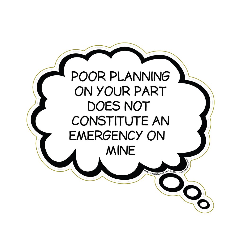 Poor Planning On Your Part Does Not Constitute an Emergency On Mine Magnet by Pet Gifts USA is 5.5" x 6" Made for Clothing and Refrigerators