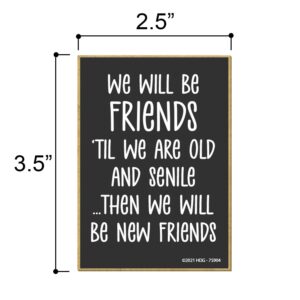 Honey Dew Gifts, We Will Be Friends 'Til We are Old and Senile then We Will be New Friends, 2.5 Inches by 3.5 Inches, Refrigerator Magnets, Fridge Magnets, Decorative Magnets, Funny Magnets, BFF Gifts