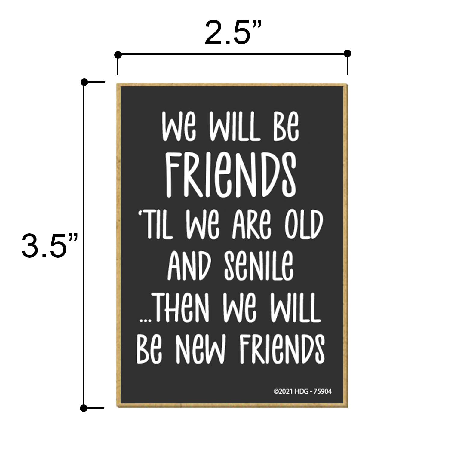 Honey Dew Gifts, We Will Be Friends 'Til We are Old and Senile then We Will be New Friends, 2.5 Inches by 3.5 Inches, Refrigerator Magnets, Fridge Magnets, Decorative Magnets, Funny Magnets, BFF Gifts