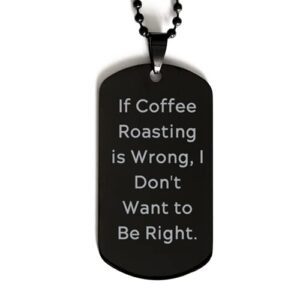 unique idea coffee roasting black dog tag, if coffee roasting is wrong, i don't want to be right, present for men women, cheap gifts from