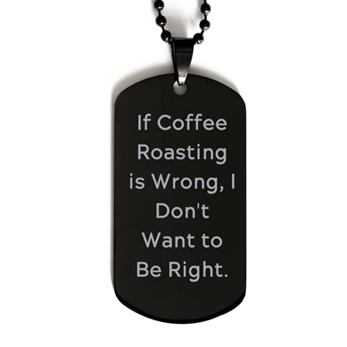 Unique Idea Coffee Roasting Black Dog Tag, If Coffee Roasting is Wrong, I Don't Want to Be Right, Present for Men Women, Cheap Gifts from