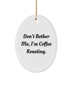 coffee roasting gifts for friends, don't bother me, i'm coffee roasting., fancy coffee roasting oval ornament, from