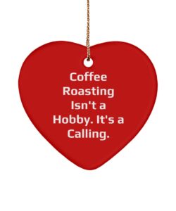 coffee roasting gifts for friends, coffee roasting isn't a hobby. it's a calling., motivational coffee roasting heart ornament, from