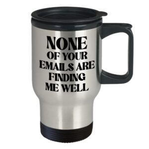 None of Your Emails Are Finding Me Well Travel Mug for Coworker Funny Office Humor Birthday Christmas Ideas for Boss Work Bestie 14Oz Stainless Steel