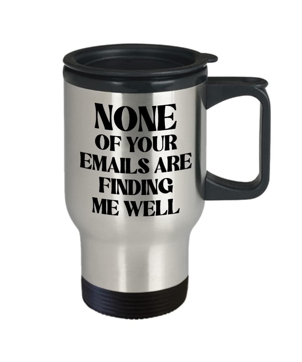None of Your Emails Are Finding Me Well Travel Mug for Coworker Funny Office Humor Birthday Christmas Ideas for Boss Work Bestie 14Oz Stainless Steel