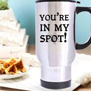 You're In My Spot-Big Bang Theory Stainless Steel Travel Tea Mug/Cup-14 Oz [Black PC Plastic Lid]Water Coffee Cup -For Home,Office,School,Car–Works Great For Ice Drink,Hot Beverage