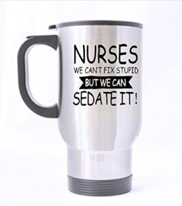 hlld funny novelty nurses can't fix stupid, but we can sedate it silver stainless steel travel tea mug/cup-14 oz