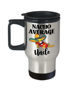 nacho average uncle travel mug gift for brother funny coffee comment tea cup birthday gag gift for men