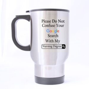 funny nursing gift mug please do not confuse your google search with my nursing degree stainless steel travel mug sliver 14 ounce coffee/tea mug