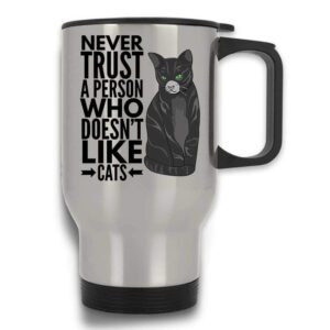 never trust a person who doesn't like cats funny cat lover kitten owner pet travel mug with handle and lid | silver stainless steel 14 oz