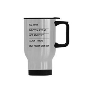 funny vacuum-insulated stainless steel travel mug tea cup, go away don't talk to me not ready yet almost there okay you can speak now travel coffee mug, funny travel cup 14 ounce