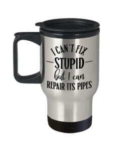 plumber travel mug for dad appreciation gift for plumbers coworker gifts for men cant fix stupid but i can repair its pipes funny coffee tea cup