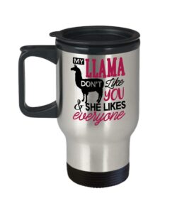 llama lover travel coffee mug, funny gift for llama lover - my llama don't like you and she likes everyone llama, animal, alpaca, cute, girl, kids tum