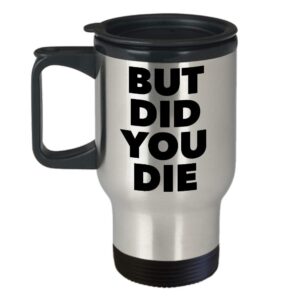 HollyWood & Twine But Did You Die THO Funny Meme Mug Stainless Steel Insulated Travel Coffee Cup