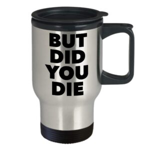 HollyWood & Twine But Did You Die THO Funny Meme Mug Stainless Steel Insulated Travel Coffee Cup