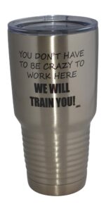 rogue river tactical large funny sarcastic office work 30oz travel tumbler mug cup w/lid you don't have to be crazy to work here we will train you