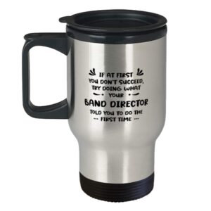 Band director, If at first you don't succeed, Stainless Steel Travel Mug For Band director, Funny Sarcasm Insulated Mug For Coworker Friends