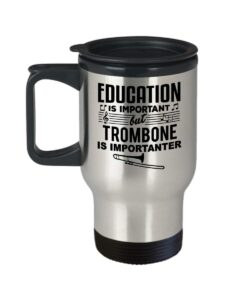 funny gift for trombone player or lover - education is important music teacher, student, musician, instrument, singer, marching band, trombone player or lover travel coffee mug tumbler novelty gifts