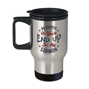 funny pastor cup - be careful or you'll end up in my sermon - 14oz coffee, tea travel mug