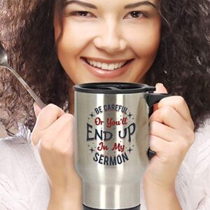 Funny Pastor Cup - Be Careful or You'll End up in My Sermon - 14oz Coffee, Tea Travel Mug