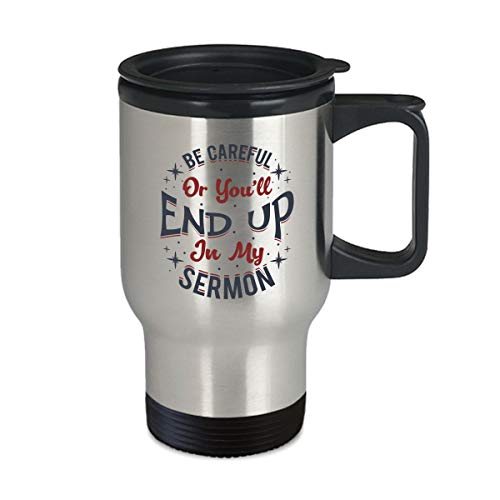 Funny Pastor Cup - Be Careful or You'll End up in My Sermon - 14oz Coffee, Tea Travel Mug