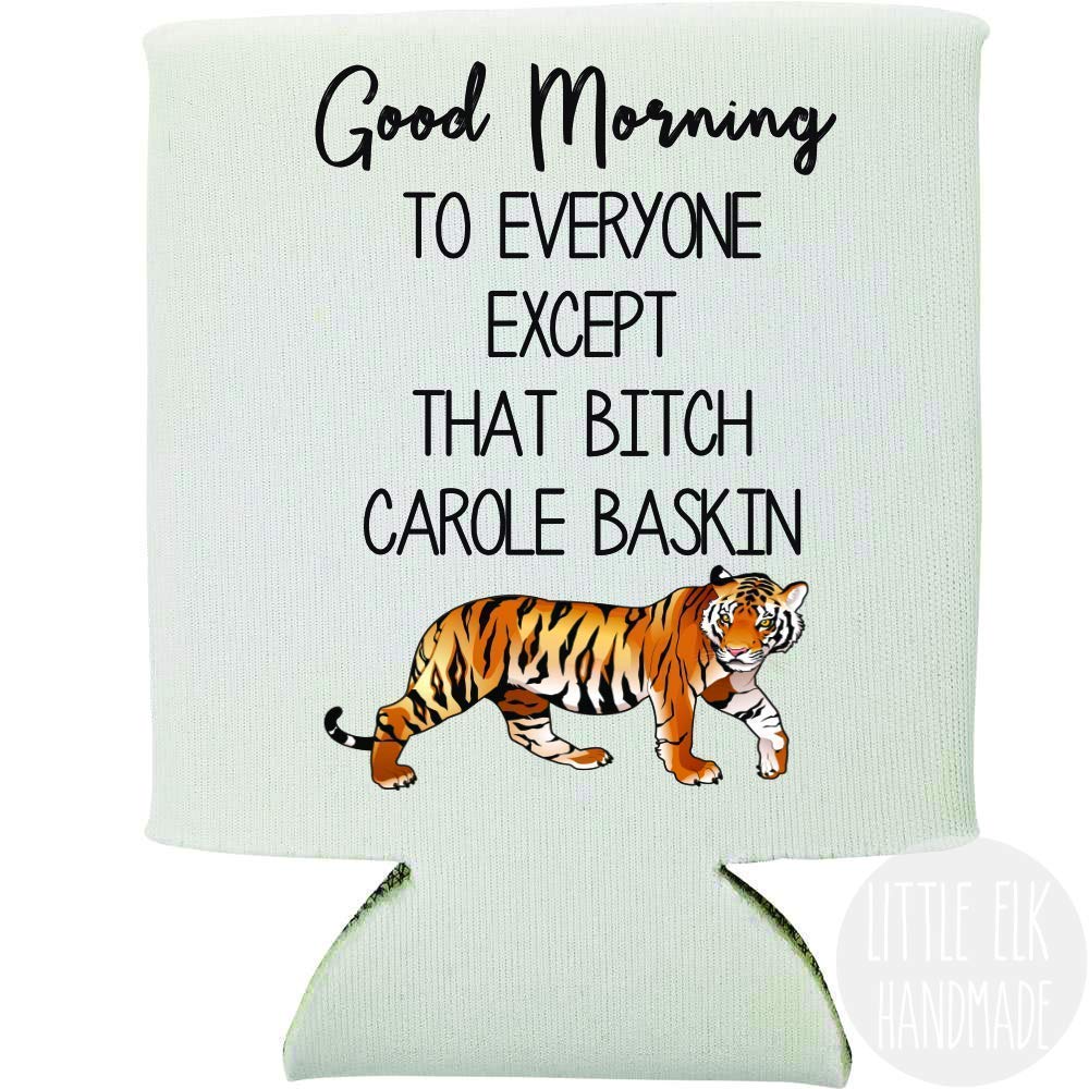 Good Morning To Everyone Except That Bitch Carole Baskin- Foldable Collapsible Beer Can Cooler Beverage Insulator White For 12 Oz Cans