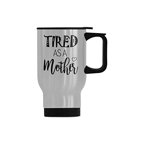 Tired As A Mother Travel Cup or Office Tea Cups - Stainless Steel Travel Mug - 14 Ounce Coffee Mug For Mother's Day Gift Mom Mug