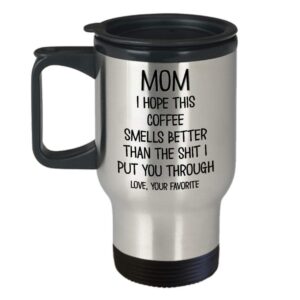 Funny Mothers Day Travel Mug for Caffeine Lover Mom Hope This Coffee Smells Better Than The Shit I Put You Through 14oz Stainless Steel Insulated Coff