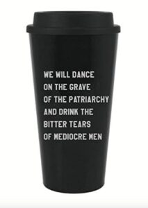 we will dance on the grave of the patriarchy and drink the bitter tears of mediocre men feminist 20 oz travel mug in black