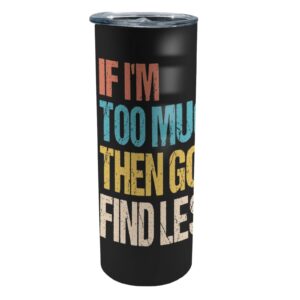 20 oz water bottles confident statement coffee mug if i'm too much then go find less metal water bottle with lid sippy water bottles awesome 20 oz mug gift for adults