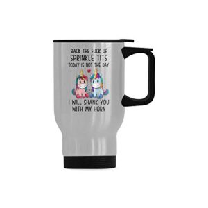 travel mug back the fuck up sprinkle tits today is not the day i will shank you with my horn insulated stainless steel mug coffee travel mug 14oz