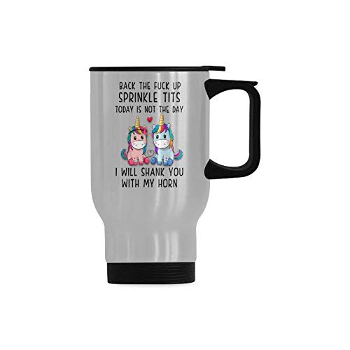 Travel Mug Back The Fuck Up Sprinkle Tits Today Is Not The Day I Will Shank You With My Horn Insulated Stainless Steel Mug Coffee Travel Mug 14oz