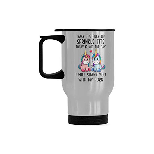 Travel Mug Back The Fuck Up Sprinkle Tits Today Is Not The Day I Will Shank You With My Horn Insulated Stainless Steel Mug Coffee Travel Mug 14oz