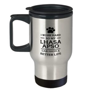 I Work Hard So My Lhasa Apso Can Have A Better Life Travel Mug 14oz.