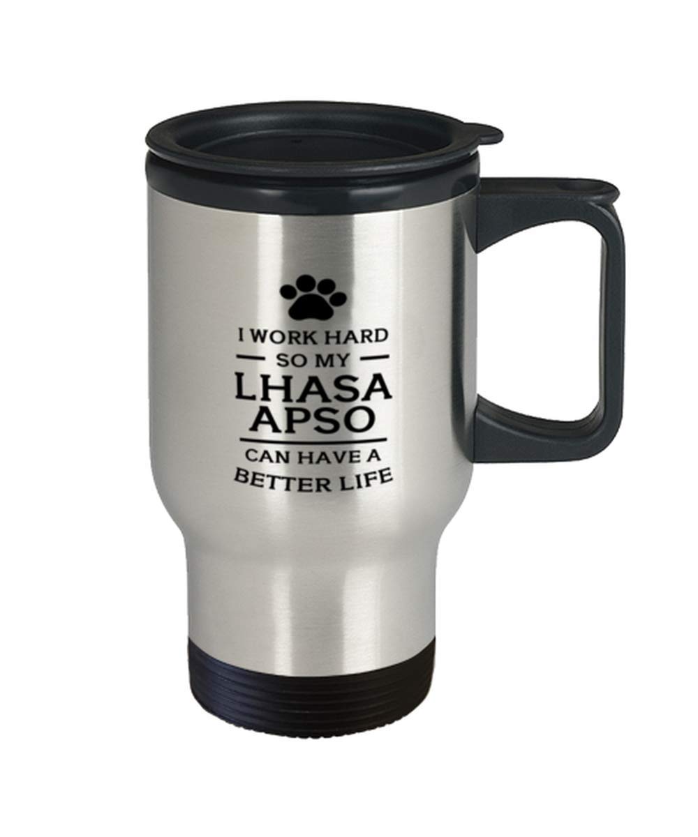 I Work Hard So My Lhasa Apso Can Have A Better Life Travel Mug 14oz.