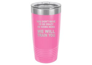 rogue river tactical funny sarcastic office work 20 oz. travel tumbler mug cup w/lid vacuum insulated hot or cold you don't have to be crazy to work here we will train you (pink)