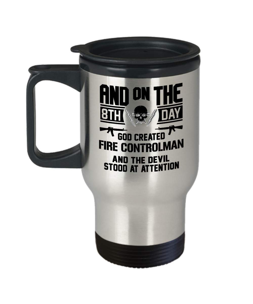 Fire Controlman Travel Coffee Mug Funny Gifts - And On The 8th Day God Created Fire Controlman Military, Navy, Grandpa, Father, Uncle, Veteran, Fire Controlman Cup Tumbler