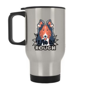 life is rough collie stainless steel mug, travel cup (silver mug)