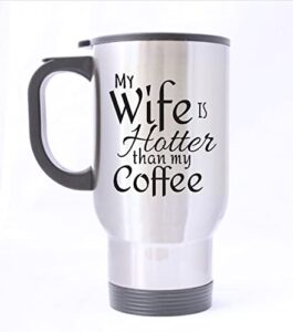 hlld my wife is hotter than my coffee love mugs valentine's day or birthday or christmas or wedding - 14 oz 100% stainless steel material travel mugs