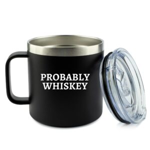 Whiskey Gifts for Men - Probably Whiskey Mug Coffee 14oz Stainless Steel with Lid - Funny Gift Idea for Dad, Camping, Bourbon Lover, Camp, Cup, Travel, Bday, Birthday, Themed, Maybe Scotch Accessories