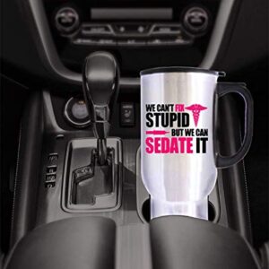 Great Gift Nurses Can't Fix Stupid, But We Can Sedate It Mugs - 14 Oz 100% Stainless Steel Material Travel Mugs