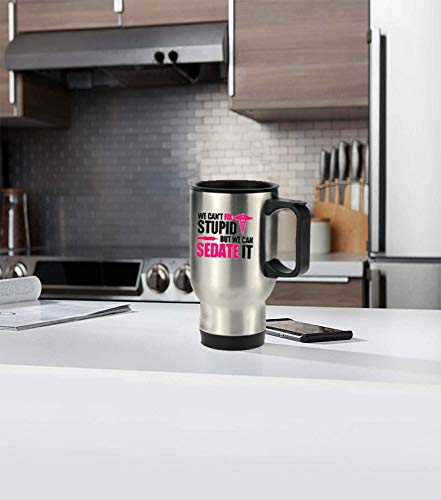 Great Gift Nurses Can't Fix Stupid, But We Can Sedate It Mugs - 14 Oz 100% Stainless Steel Material Travel Mugs