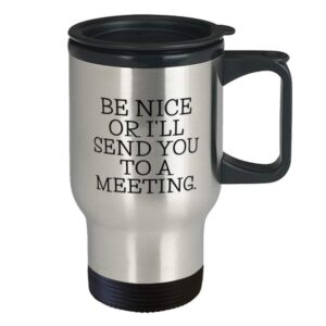 Administrative Assistant Gifts - Be Nice Or I'll Send You To A Meeting. - Admin Assistant Travel Mug For Women Men