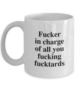 fucker in charge of you fucking fucktards, boss mug gift