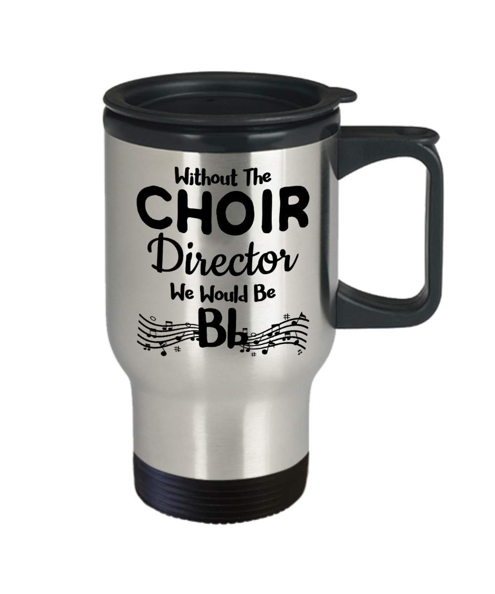 Choir Director Travel Mug Gifts Choir Practice High School Singer Group Soprano Alto Tenor Bass - Without The Choir Director We Would Be Bb