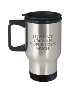 special siberian cat, i love my siberian. people, not so much, beautiful travel mug for friends from friends